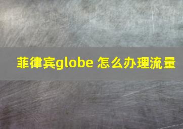 菲律宾globe 怎么办理流量